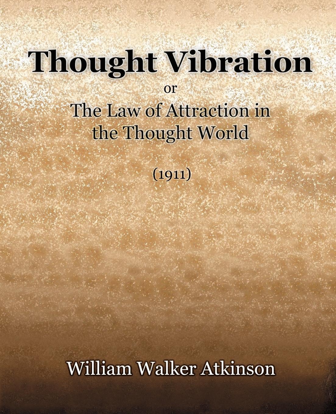 Thought Vibration or The Law of Attraction in the Thought World (1921) - Atkinson, William Walker