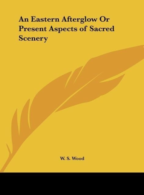 An Eastern Afterglow Or Present Aspects of Sacred Scenery - Wood, W. S.