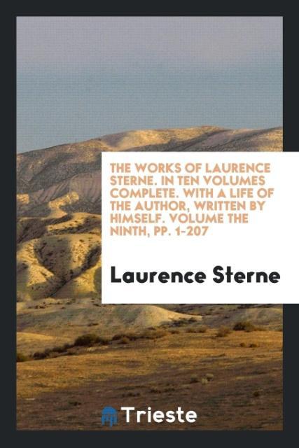 The Works of Laurence Sterne. In Ten Volumes Complete. With a Life of the Author, Written by Himself. Volume the Ninth, pp. 1-207 - Sterne, Laurence