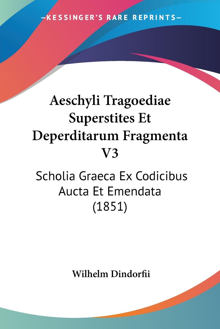 Aeschyli Tragoediae Superstites Et Deperditarum Fragmenta V3 - Dindorfii, Wilhelm