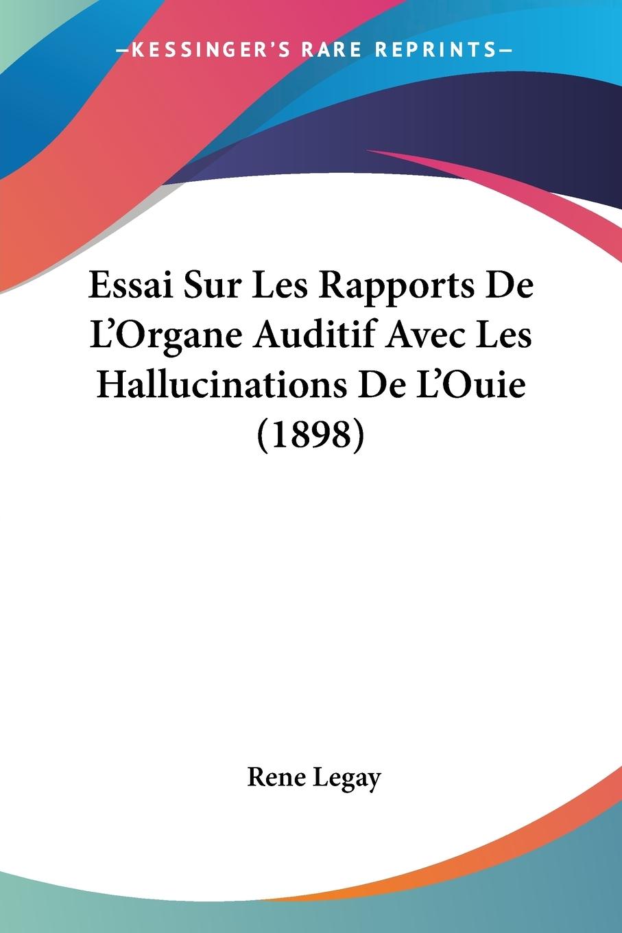 Essai Sur Les Rapports De L Organe Auditif Avec Les Hallucinations De L Ouie (1898) - Legay, Rene