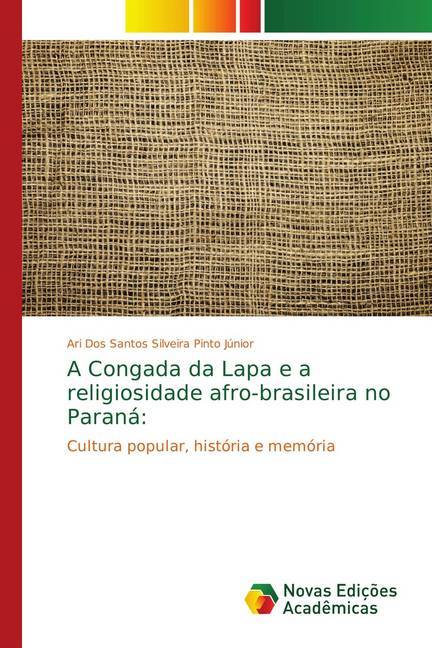 A Congada da Lapa e a religiosidade afro-brasileira no Paraná - Dos Santos Silveira Pinto Júnior, Ari