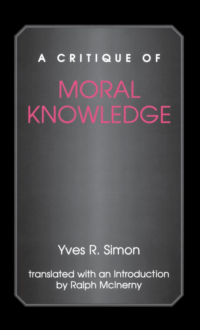 A Critique of Moral Knowledge - Simon, Yves R.