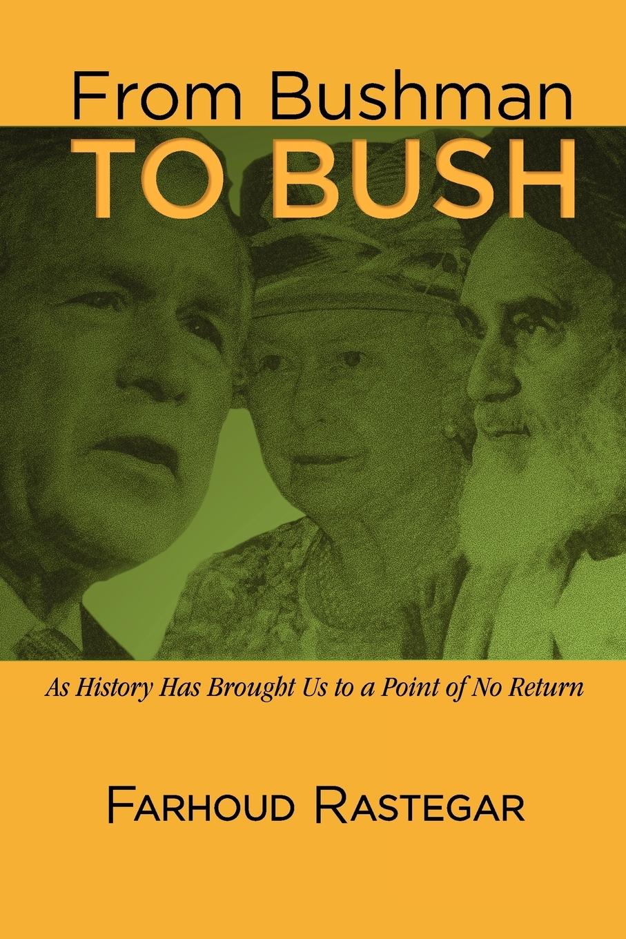 From Bushman to Bush - Rastegar, Farhoud
