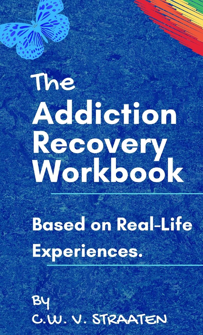 The Addiction Recovery Workbook - Straaten, C. W.
