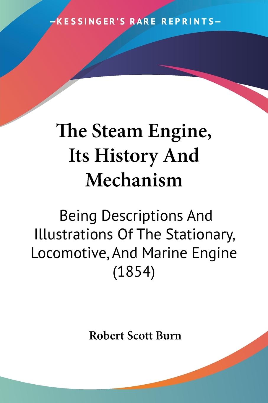The Steam Engine, Its History And Mechanism - Burn, Robert Scott