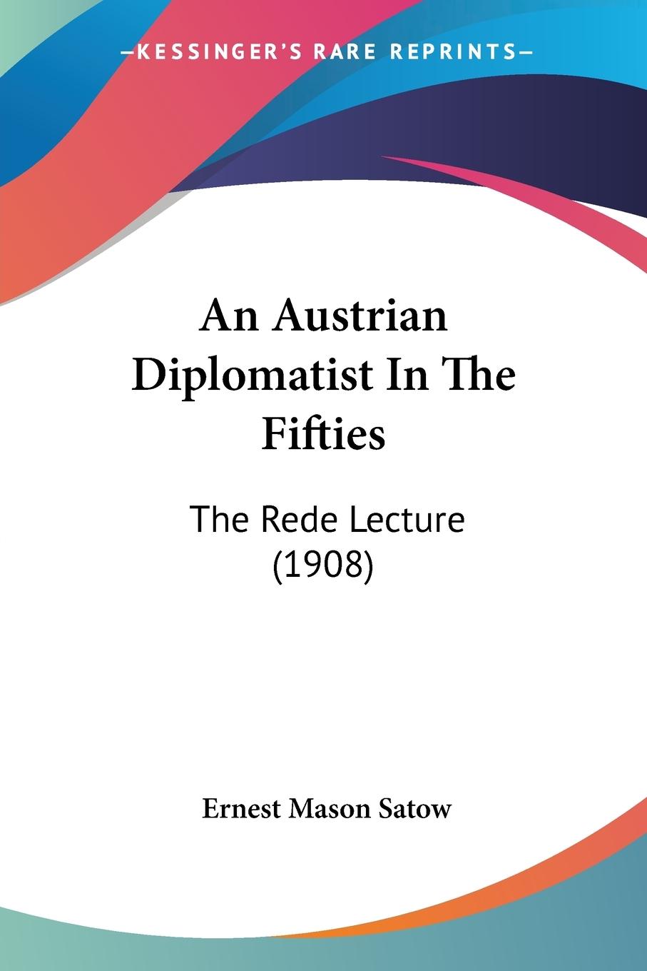 An Austrian Diplomatist In The Fifties - Satow, Ernest Mason