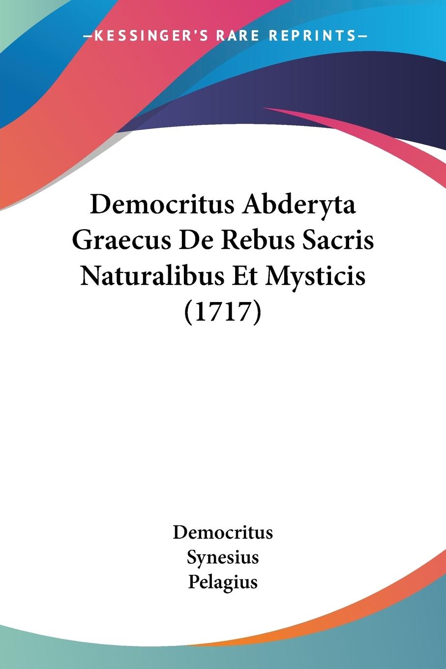 Democritus Abderyta Graecus De Rebus Sacris Naturalibus Et Mysticis (1717) - Democritus Synesius Pelagius