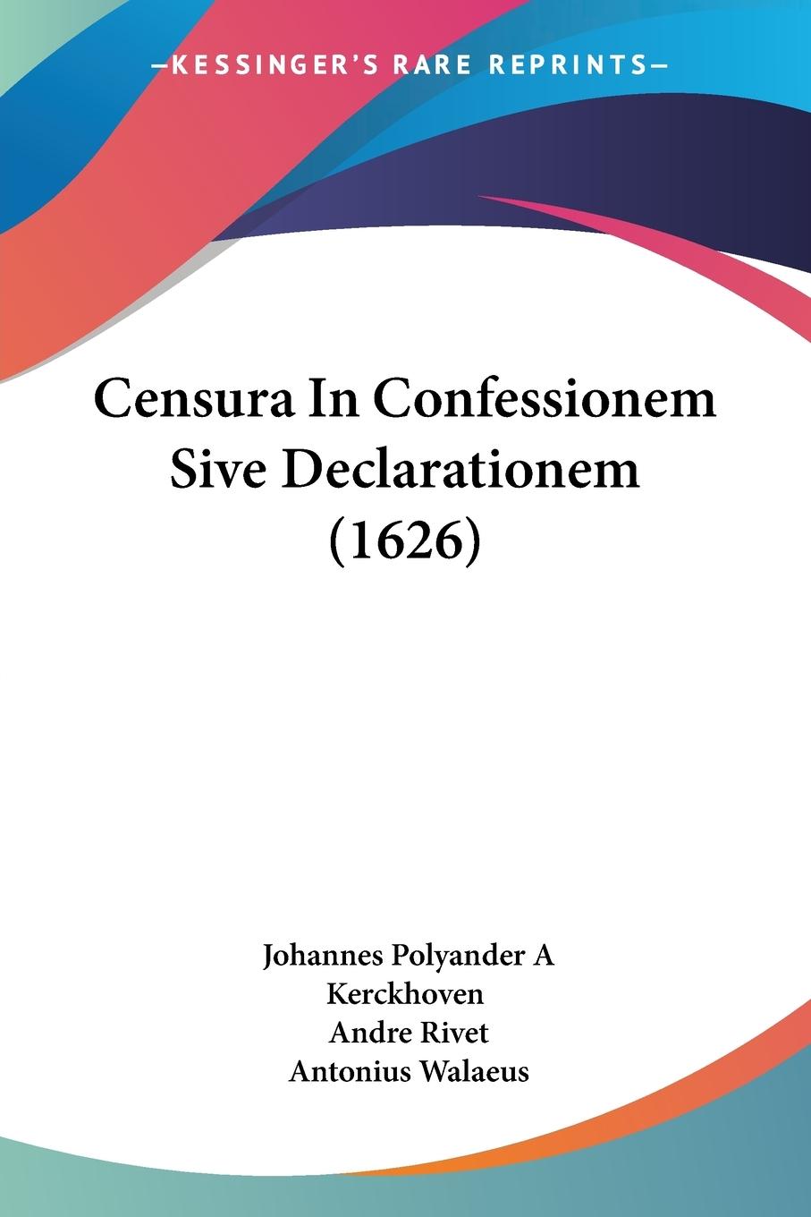 Censura In Confessionem Sive Declarationem (1626) - Kerckhoven, Johannes Polyander A Rivet, Andre Walaeus, Antonius