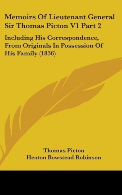 Memoirs Of Lieutenant General Sir Thomas Picton V1 Part 2 - Picton, Thomas Robinson, Heaton Bowstead