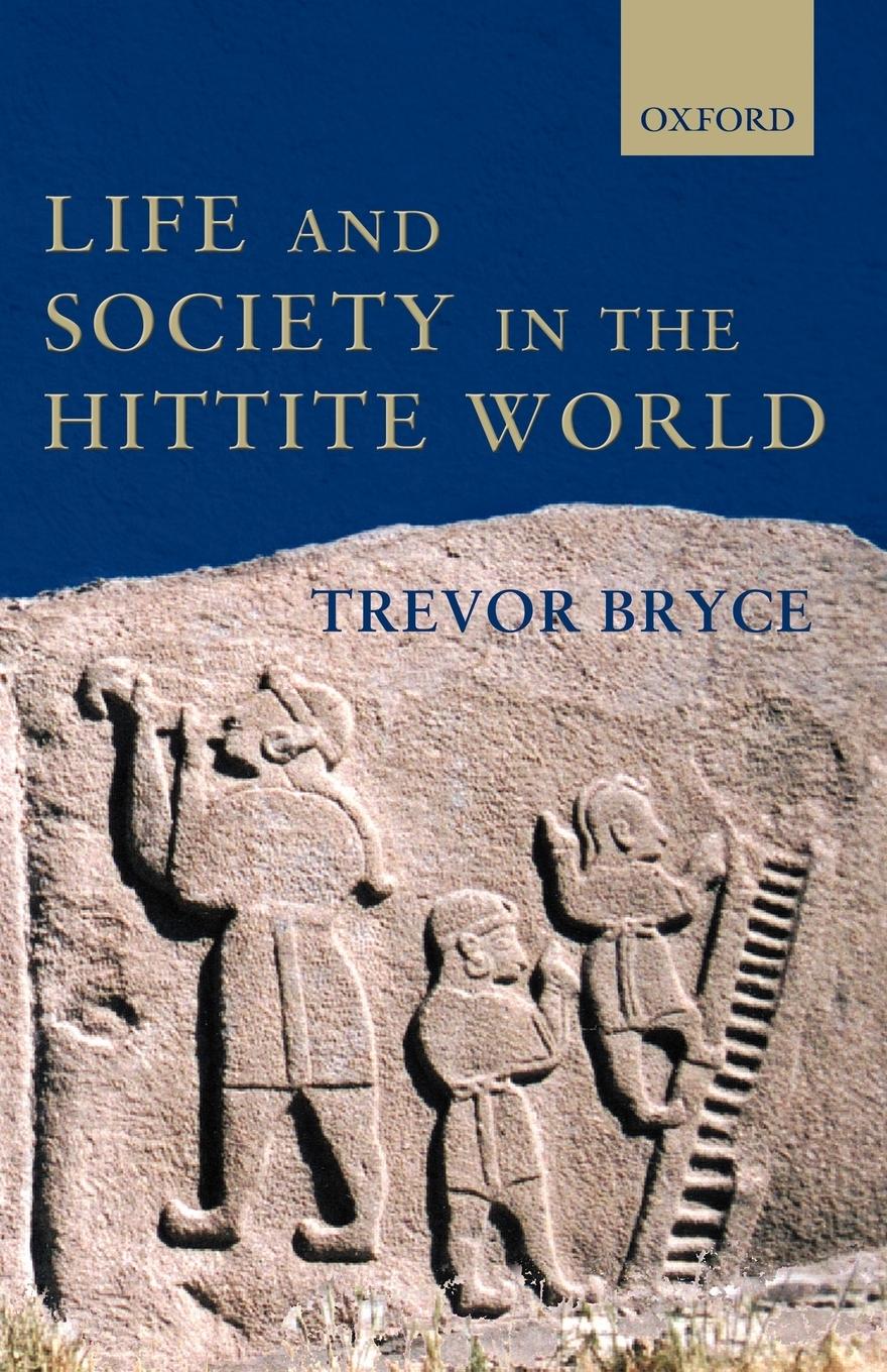Life and Society in the Hittite World - Bryce, Trevor