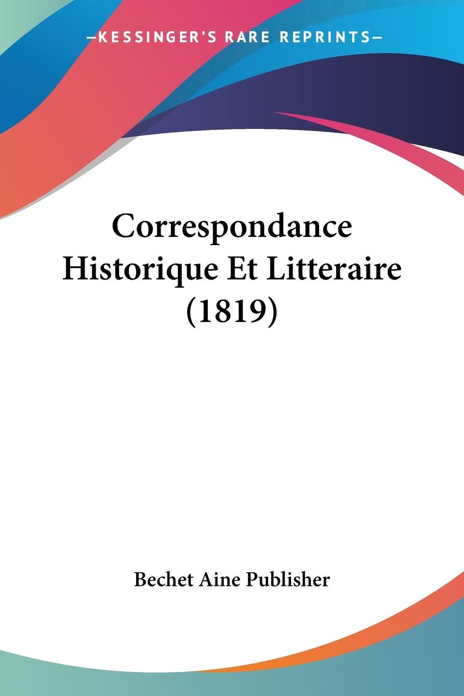Correspondance Historique Et Litteraire (1819) - Bechet Aine Publisher