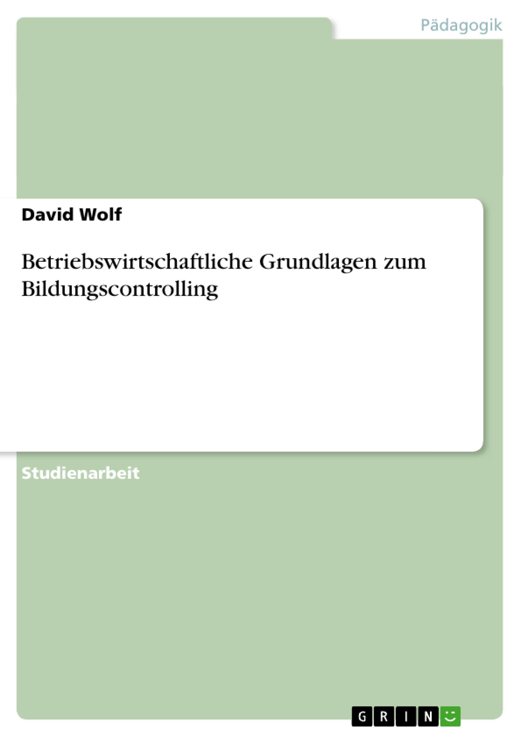 Betriebswirtschaftliche Grundlagen zum Bildungscontrolling - Wolf, David
