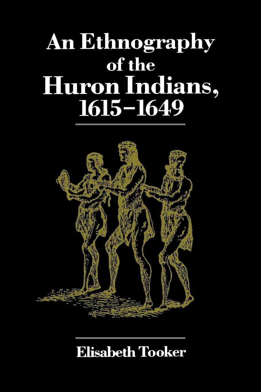 Ethnography of the Huron Indians - Tooker, Elisabeth