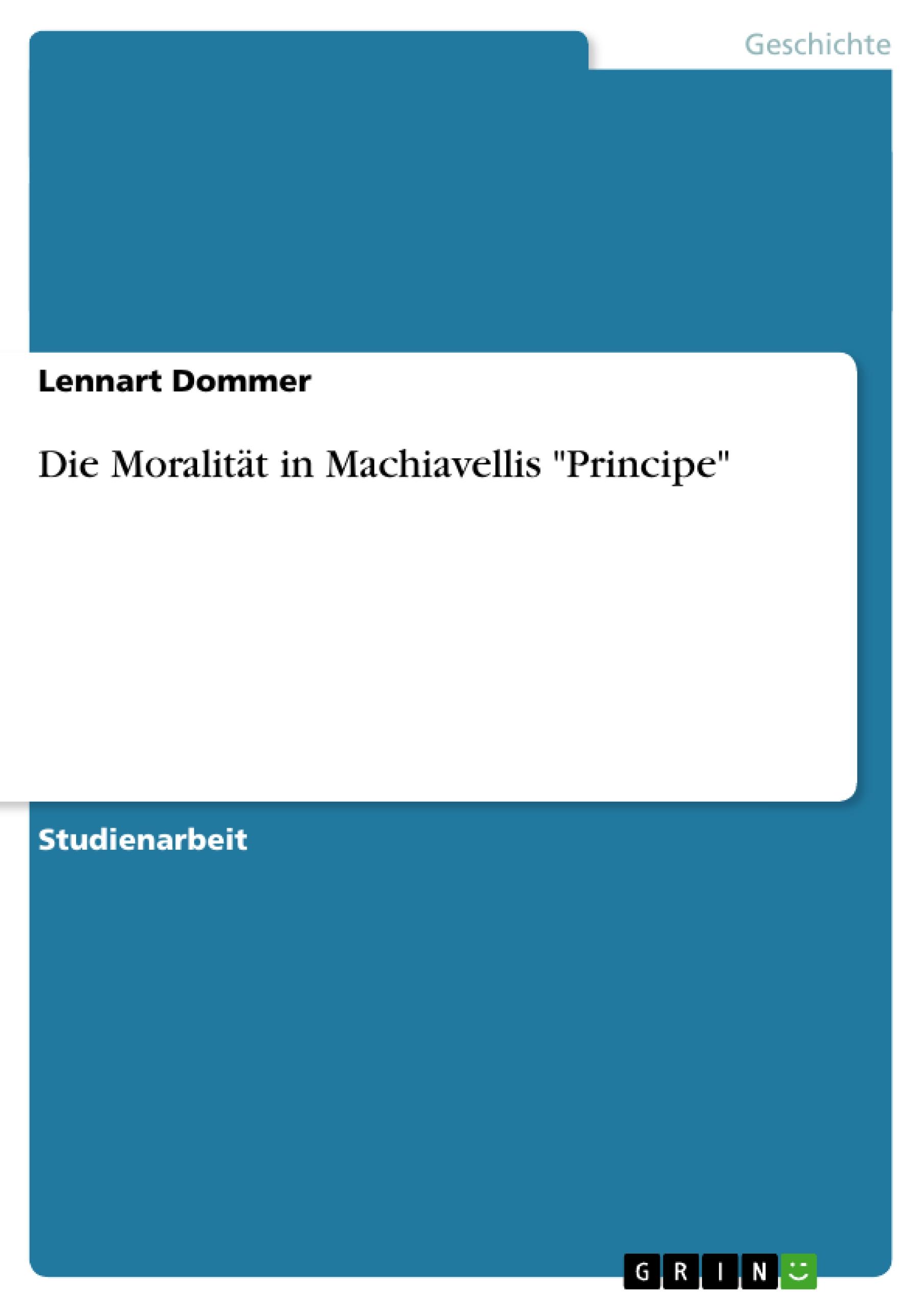 Die Moralitaet in Machiavellis  Principe - Dommer, Lennart