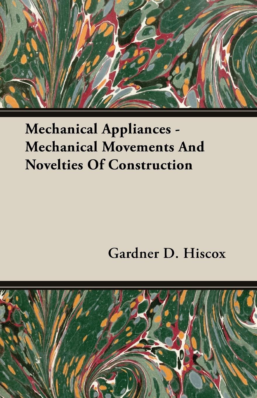 Mechanical Appliances - Mechanical Movements and Novelties of Construction - Hiscox, Gardner Dexter