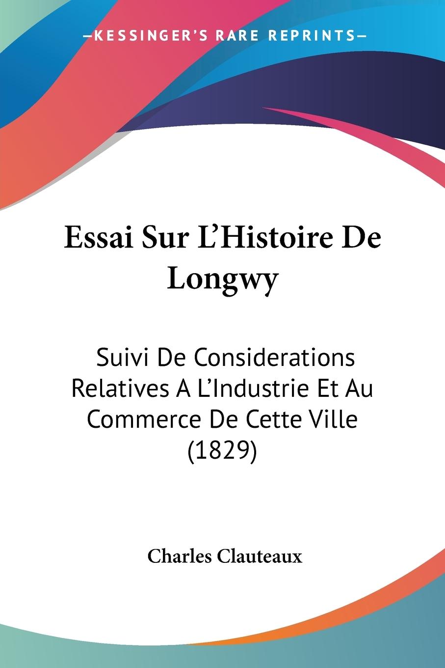 Essai Sur L Histoire De Longwy - Clauteaux, Charles
