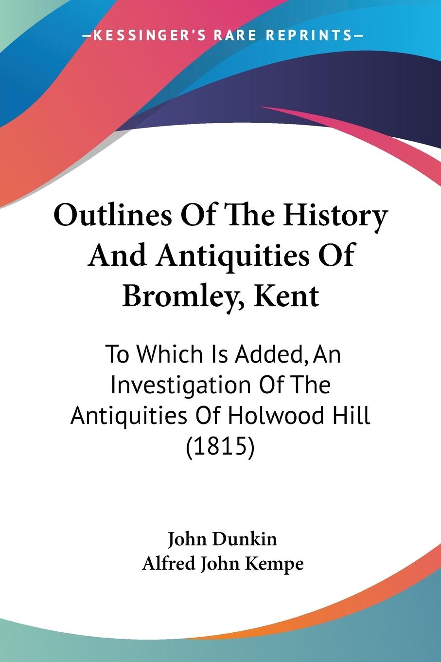 Outlines Of The History And Antiquities Of Bromley, Kent - Dunkin, John Kempe, Alfred John