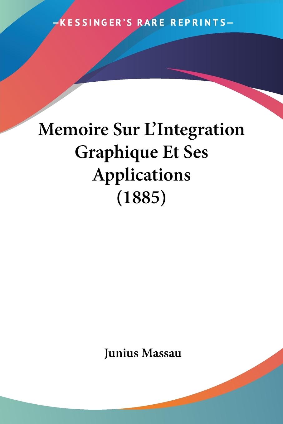 Memoire Sur L Integration Graphique Et Ses Applications (1885) - Massau, Junius