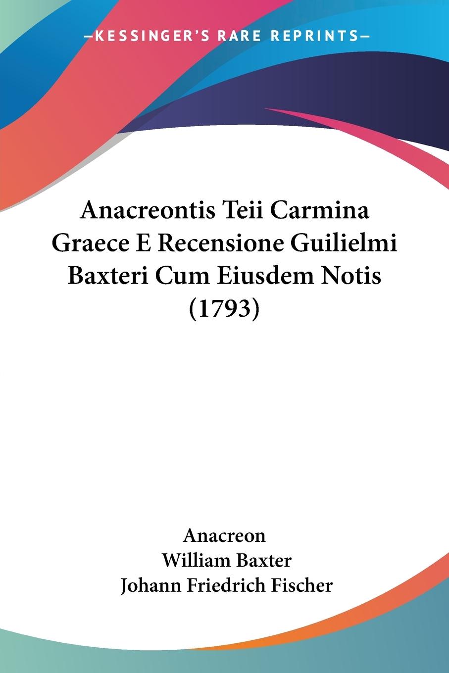 Anacreontis Teii Carmina Graece E Recensione Guilielmi Baxteri Cum Eiusdem Notis (1793) - Anacreon Baxter, William Fischer, Johann Friedrich