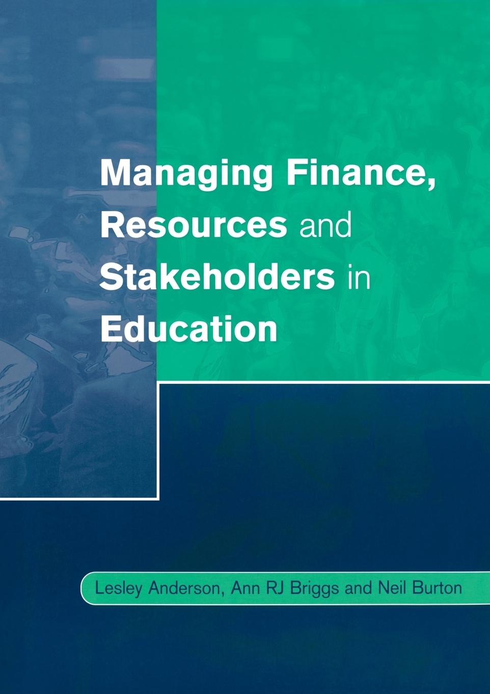 Managing Finance, Resources and Stakeholders in Education - Anderson, Lesley Briggs, Ann R. J. Burton, Neil