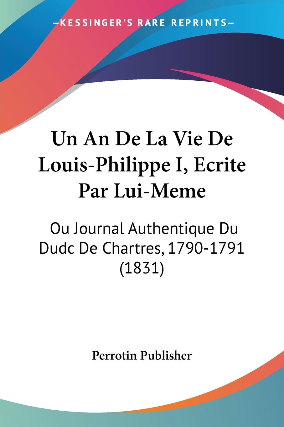 Un An De La Vie De Louis-Philippe I, Ecrite Par Lui-Meme - Perrotin Publisher