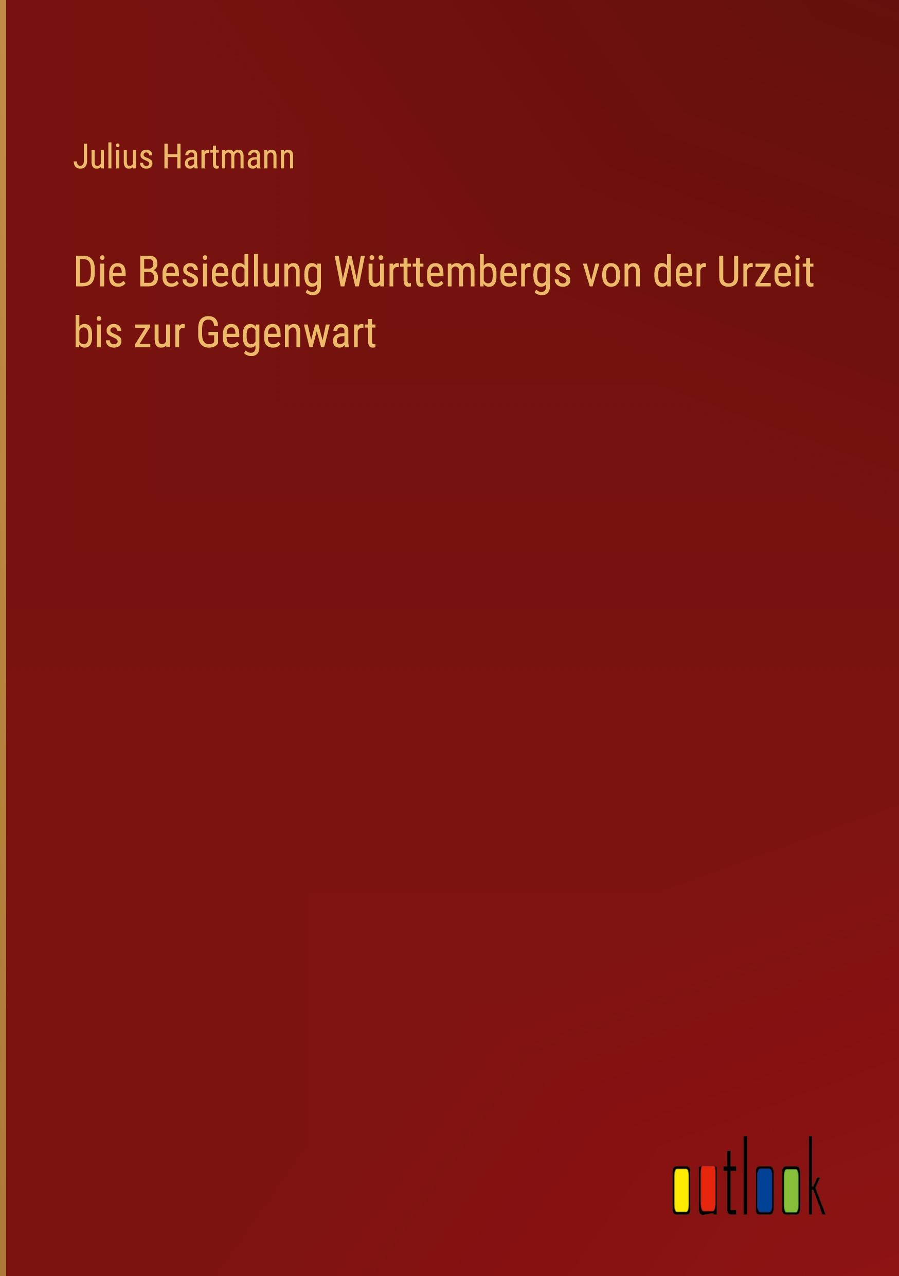 Die Besiedlung Wuerttembergs von der Urzeit bis zur Gegenwart - Hartmann, Julius