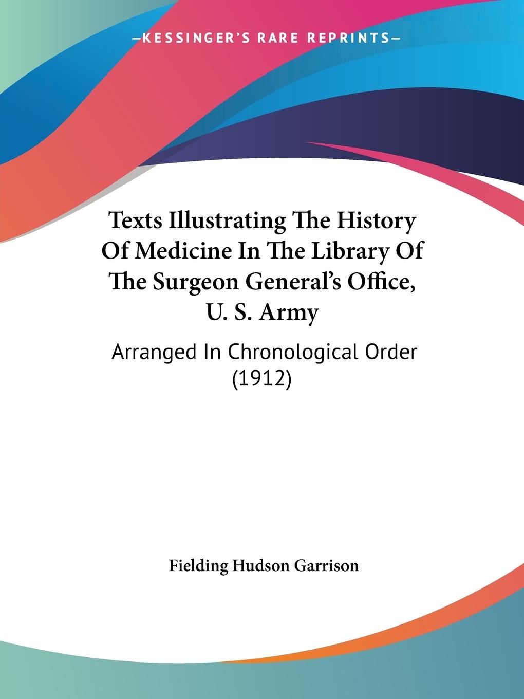 Texts Illustrating The History Of Medicine In The Library Of The Surgeon General s Office, U. S. Army - Garrison, Fielding Hudson