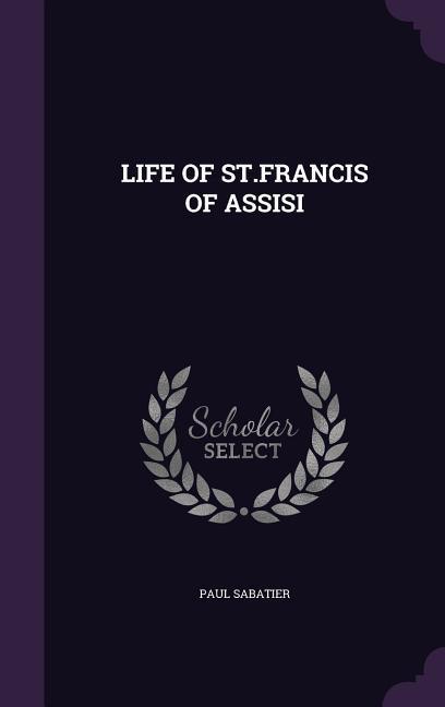LIFE OF STFRANCIS OF ASSISI - Sabatier, Paul