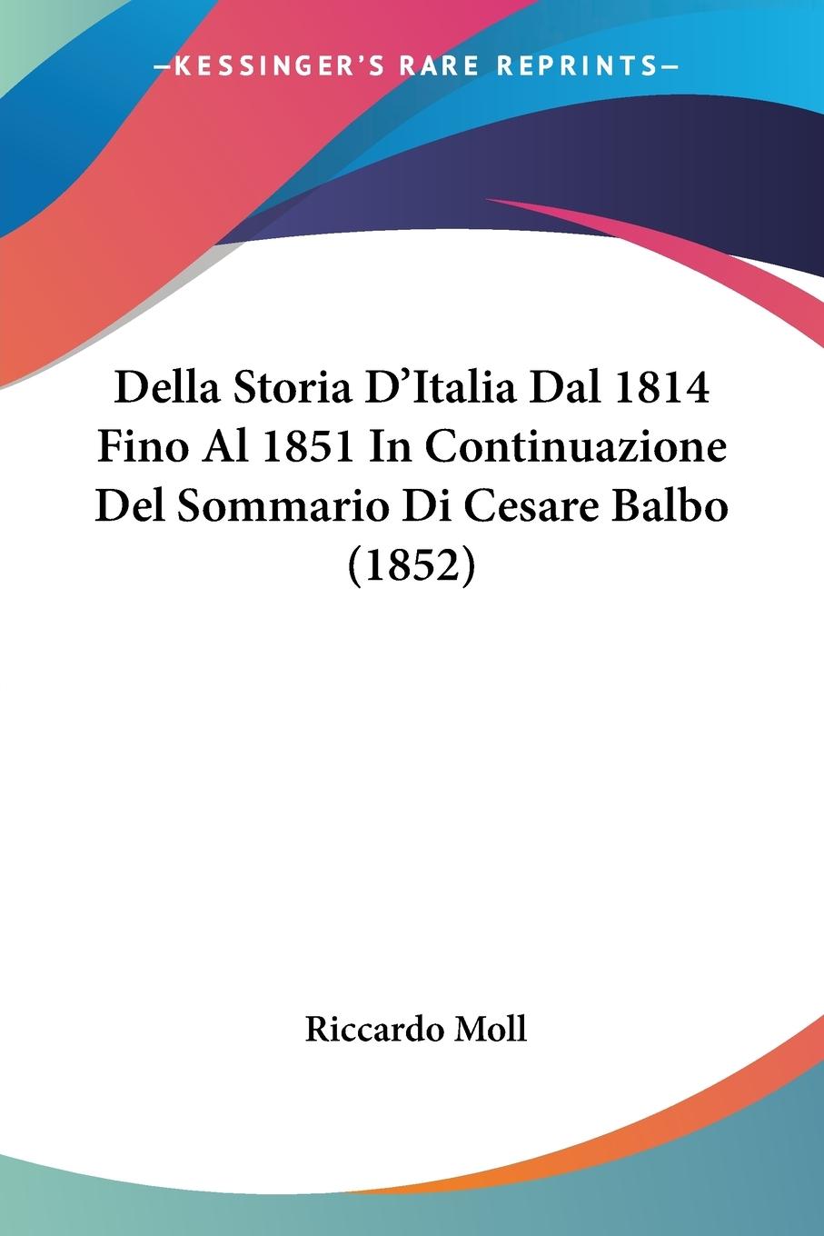Della Storia D Italia Dal 1814 Fino Al 1851 In Continuazione Del Sommario Di Cesare Balbo (1852) - Moll, Riccardo