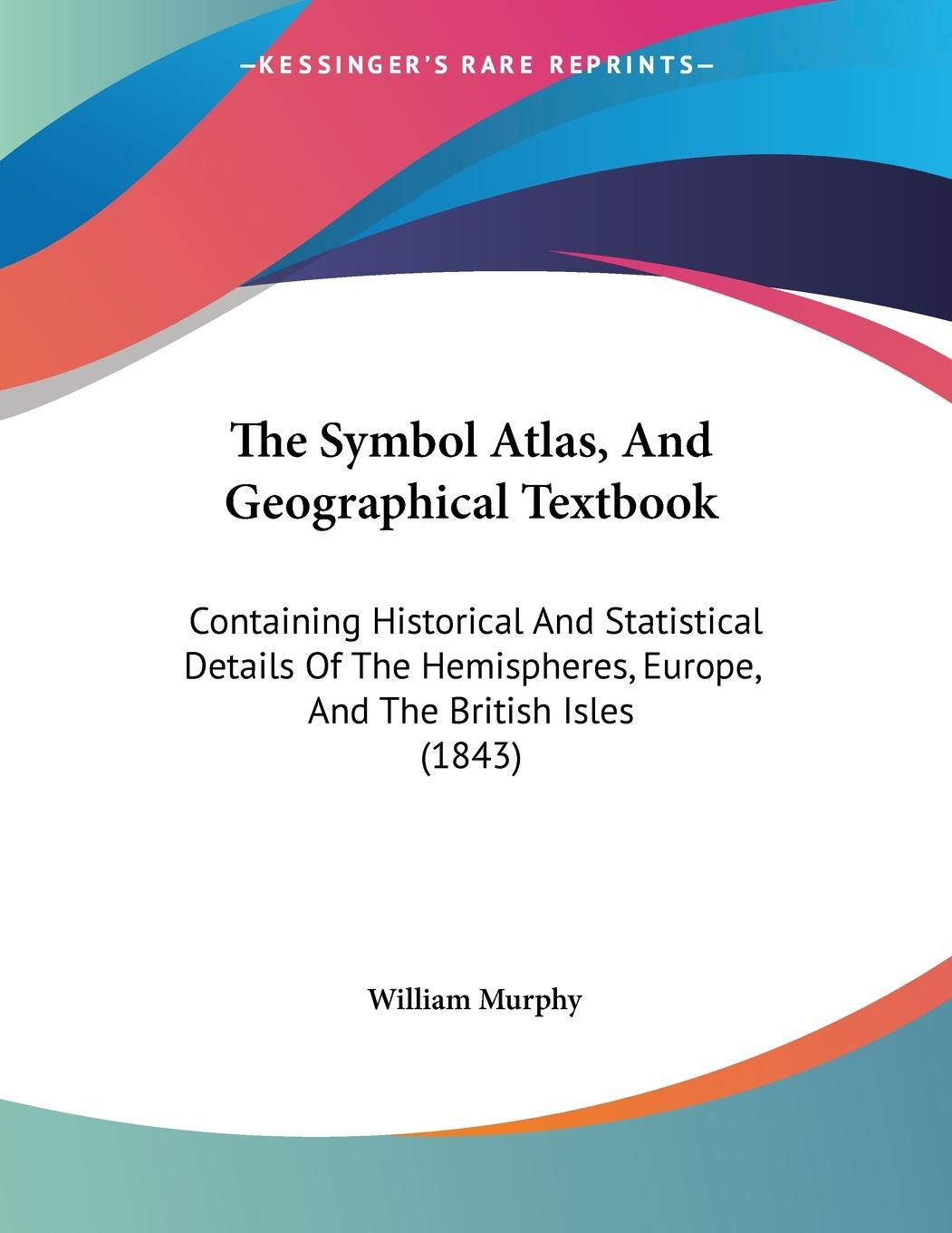 The Symbol Atlas, And Geographical Textbook - Murphy, William