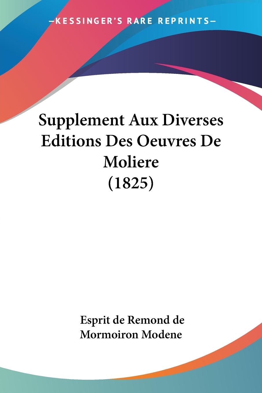 Supplement Aux Diverses Editions Des Oeuvres De Moliere (1825) - Modene, Esprit De Remond De Mormoiron