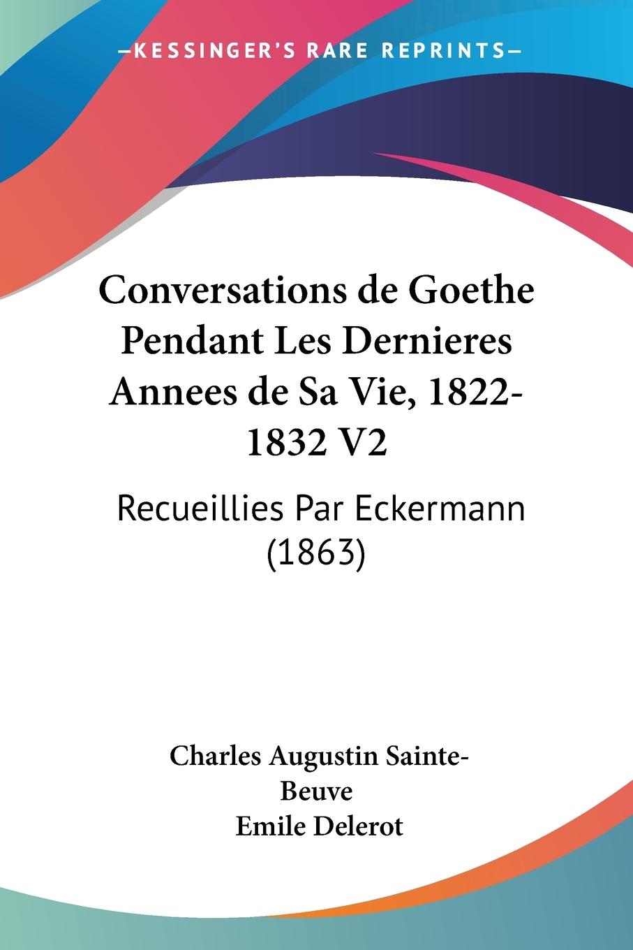 Conversations de Goethe Pendant Les Dernieres Annees de Sa Vie, 1822-1832 V2 - Sainte-Beuve, Charles Augustin Delerot, Emile