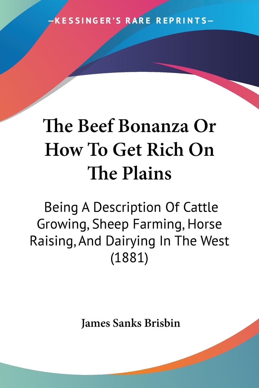 The Beef Bonanza Or How To Get Rich On The Plains - Brisbin, James Sanks