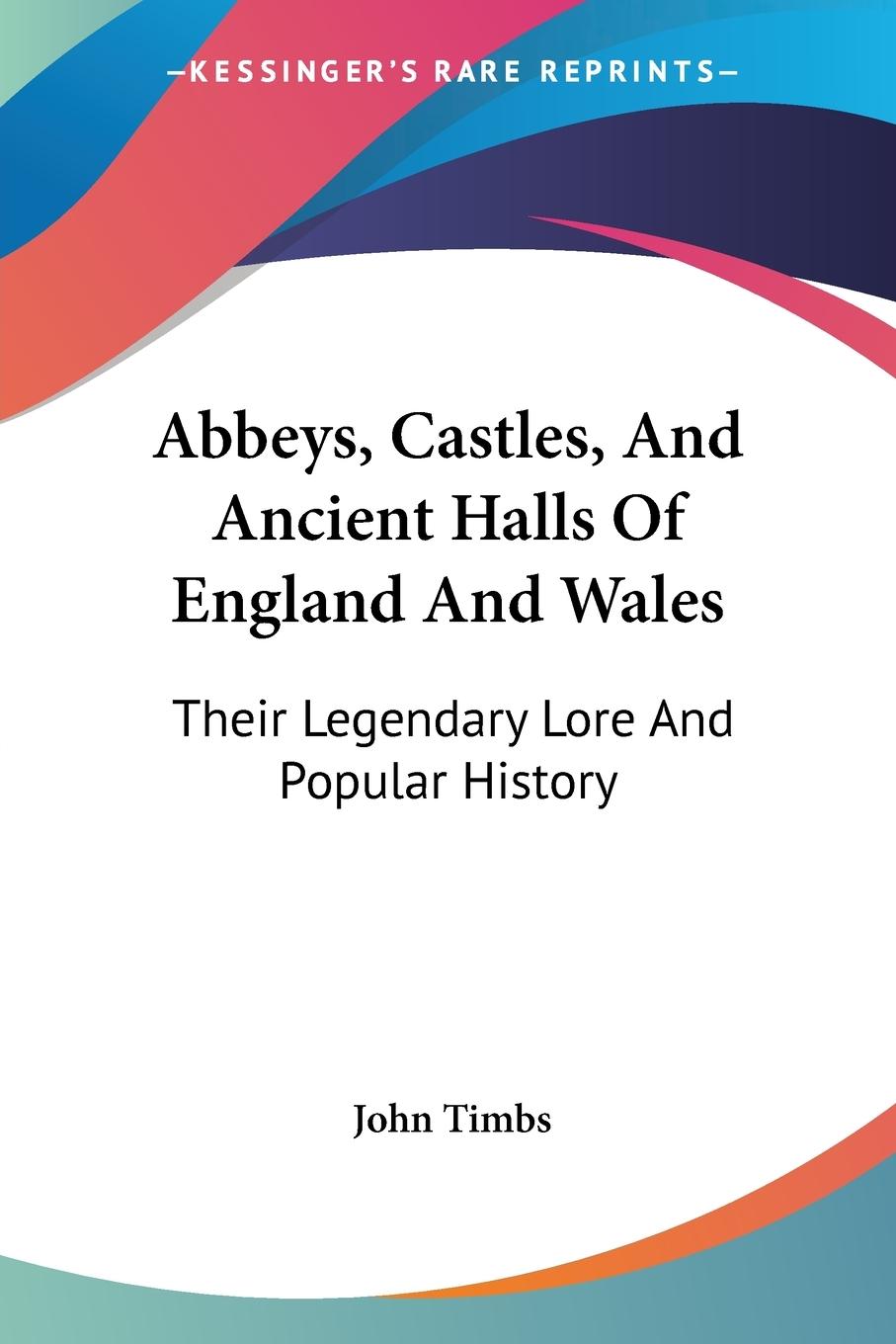 Abbeys, Castles, And Ancient Halls Of England And Wales - Timbs, John