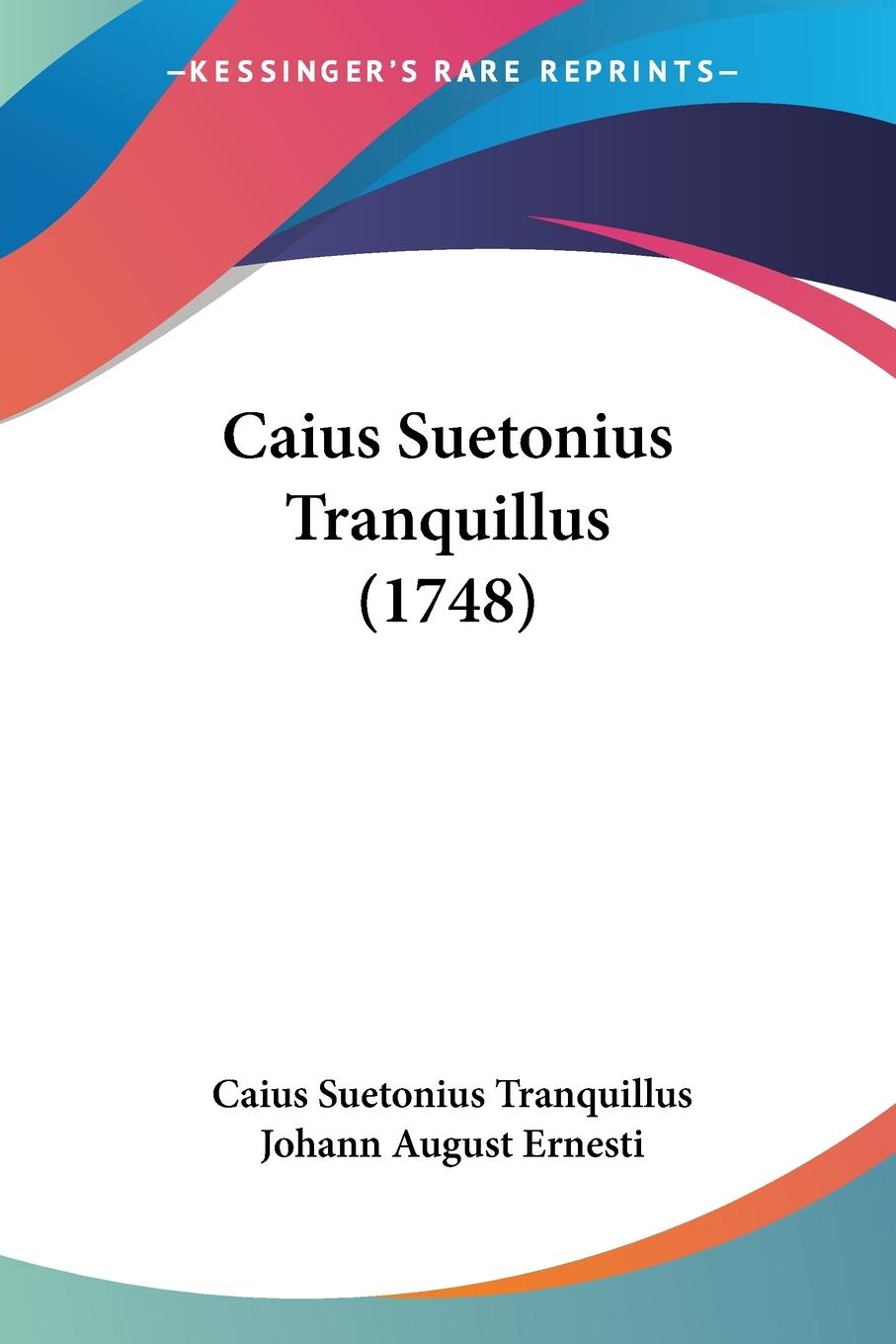 Caius Suetonius Tranquillus (1748) - Tranquillus, Caius Suetonius Ernesti, Johann August