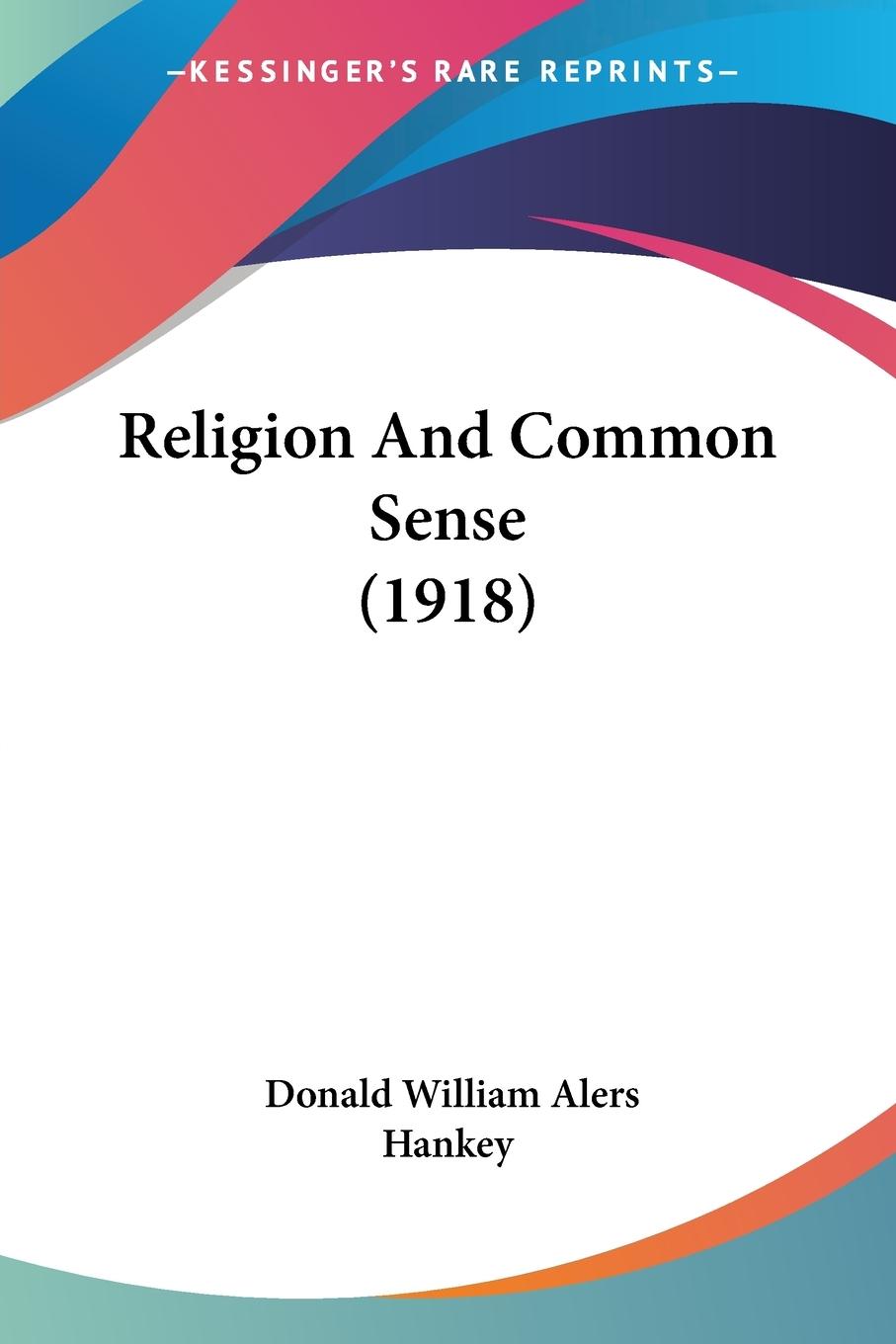 Religion And Common Sense (1918) - Hankey, Donald William Alers