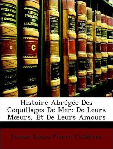Histoire Abrégée Des Coquillages De Mer: De Leurs Moeurs, Et De Leurs Amours - Cubières, Simon Louis Pierre
