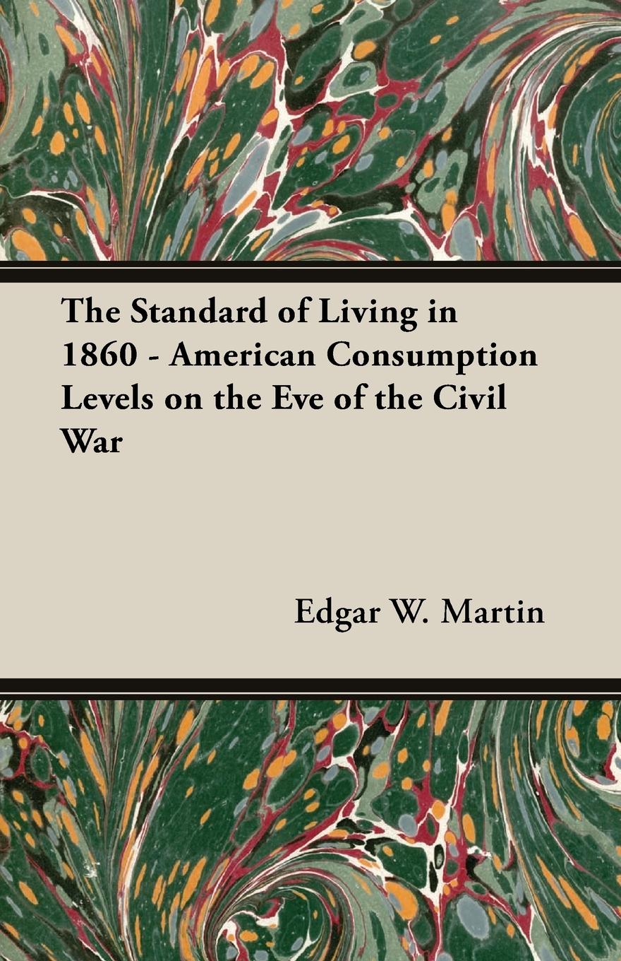 The Standard of Living in 1860 - American Consumption Levels on the Eve of the Civil War - Martin, Edgar W.