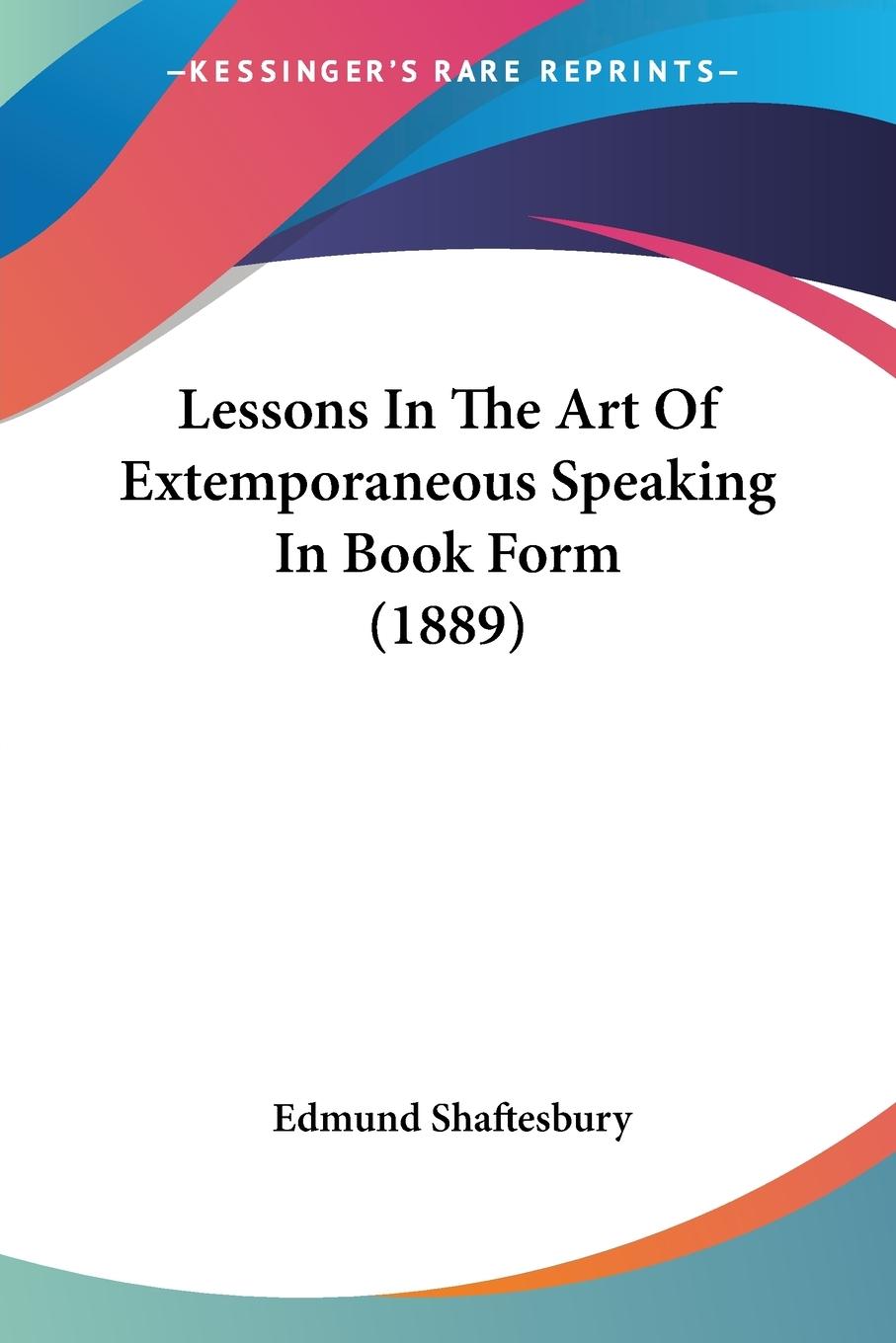 Lessons In The Art Of Extemporaneous Speaking In Book Form (1889) - Shaftesbury, Edmund