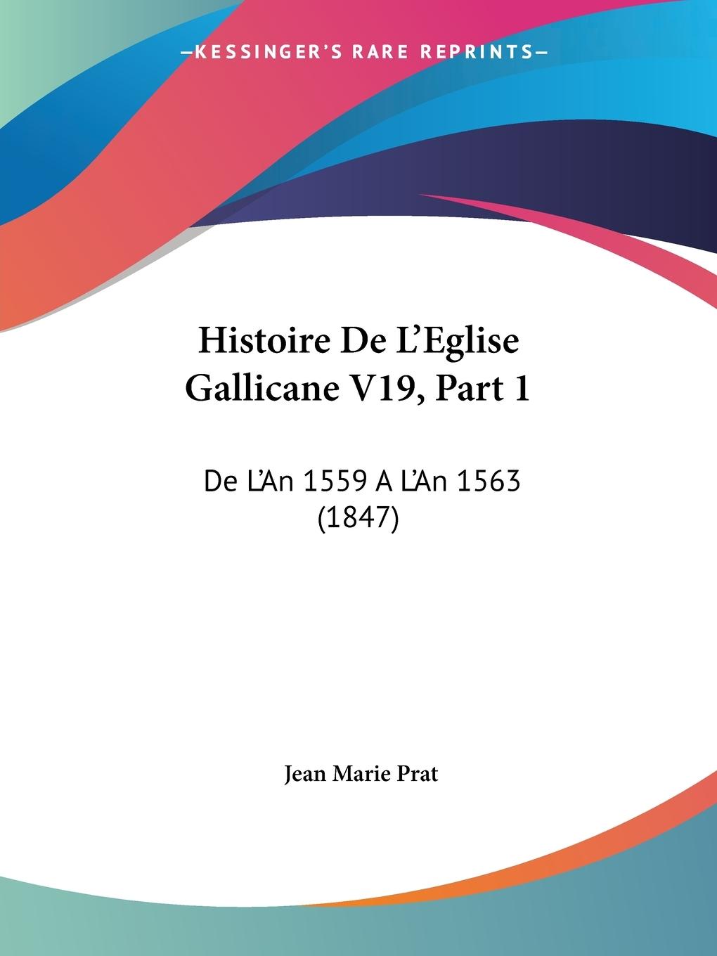 Histoire De L Eglise Gallicane V19, Part 1 - Prat, Jean Marie