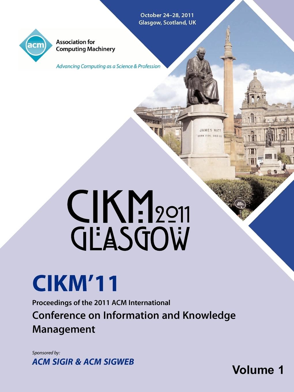 CIKM 11 Proceedings of the 2011 ACM International Conference on Information and Knowledge Management Vol1 - Cikm 11 Conference Committee