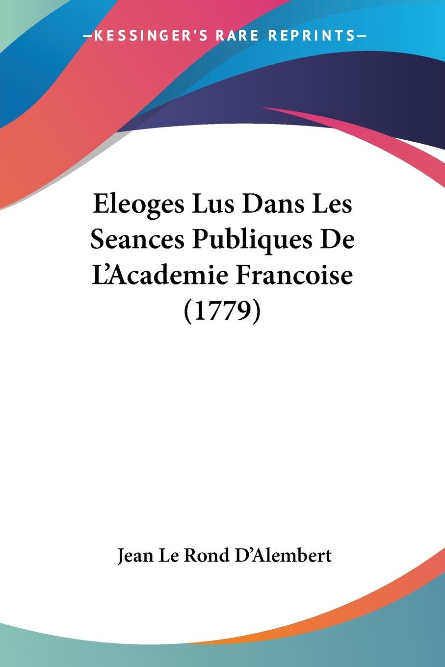 Eleoges Lus Dans Les Seances Publiques De L Academie Francoise (1779) - D Alembert, Jean Le Rond