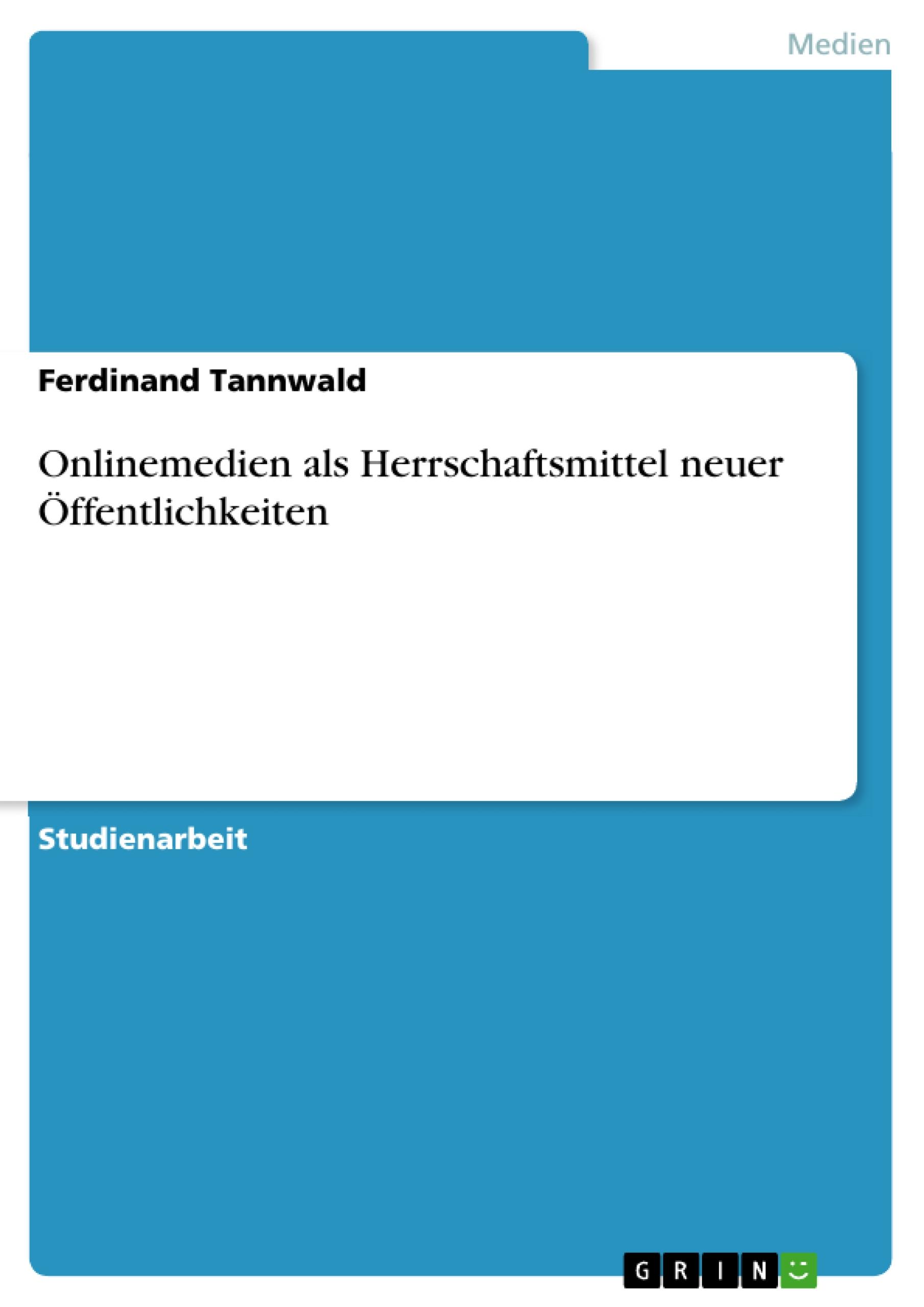 Onlinemedien als Herrschaftsmittel neuer Oeffentlichkeiten - Tannwald, Ferdinand