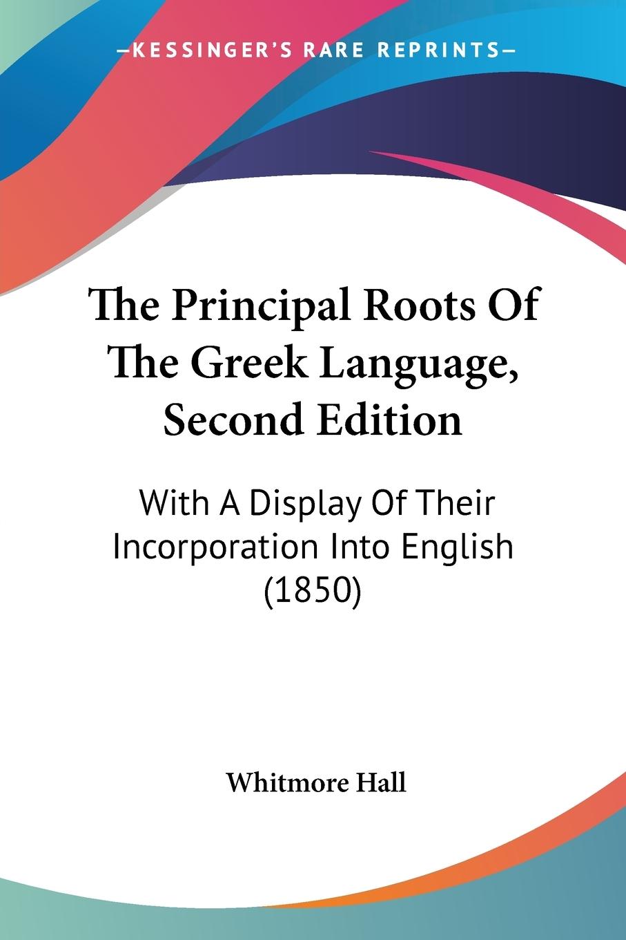 The Principal Roots Of The Greek Language, Second Edition - Hall, Whitmore