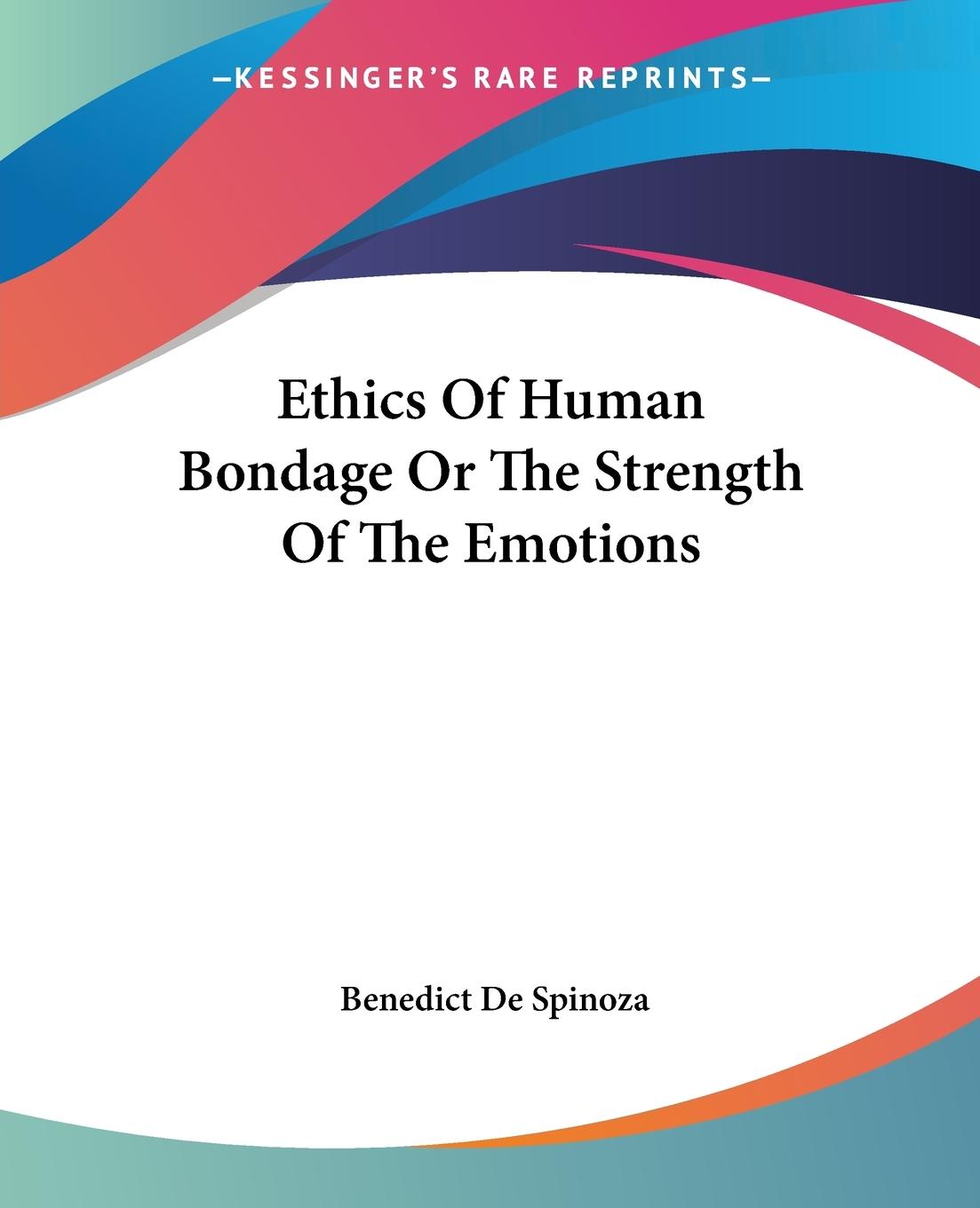 Ethics Of Human Bondage Or The Strength Of The Emotions - Spinoza, Benedict De