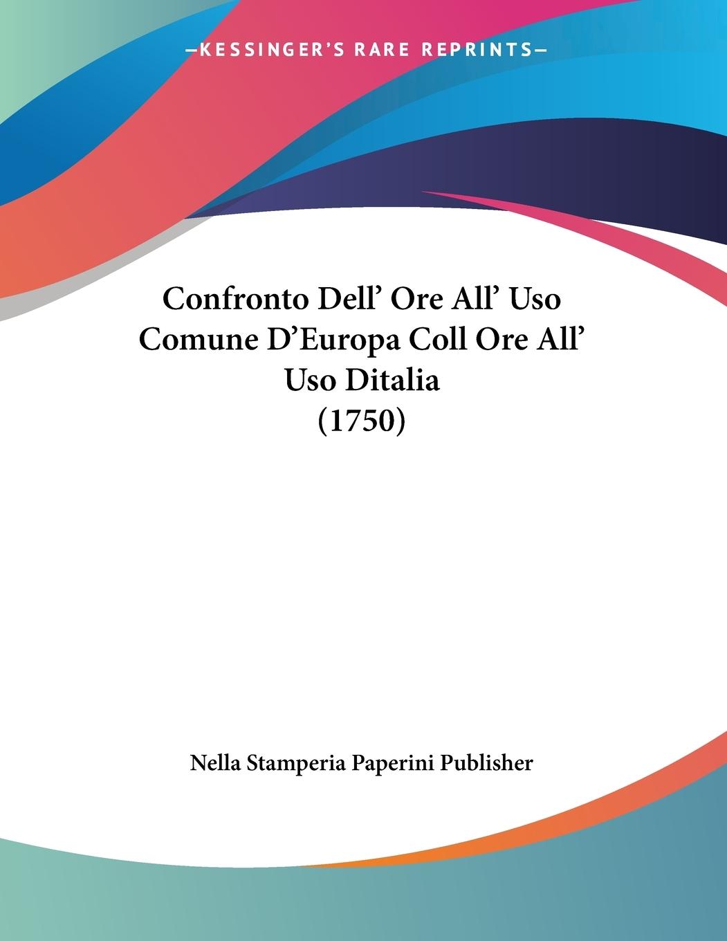Confronto Dell  Ore All  Uso Comune D Europa Coll Ore All  Uso Ditalia (1750) - Nella Stamperia Paperini Publisher