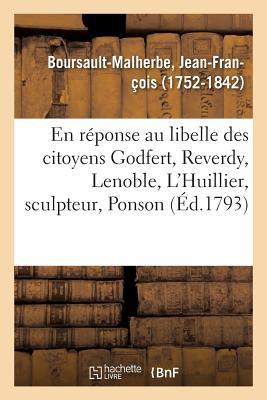 En Réponse Au Libelle Des Citoyens Godfert, Reverdy, Lenoble, l Huillier, Sculpteur, Ponson: Génisson, Guérard, Josse, Dominé Sauvat - Boursault-Malherbe, Jean-François