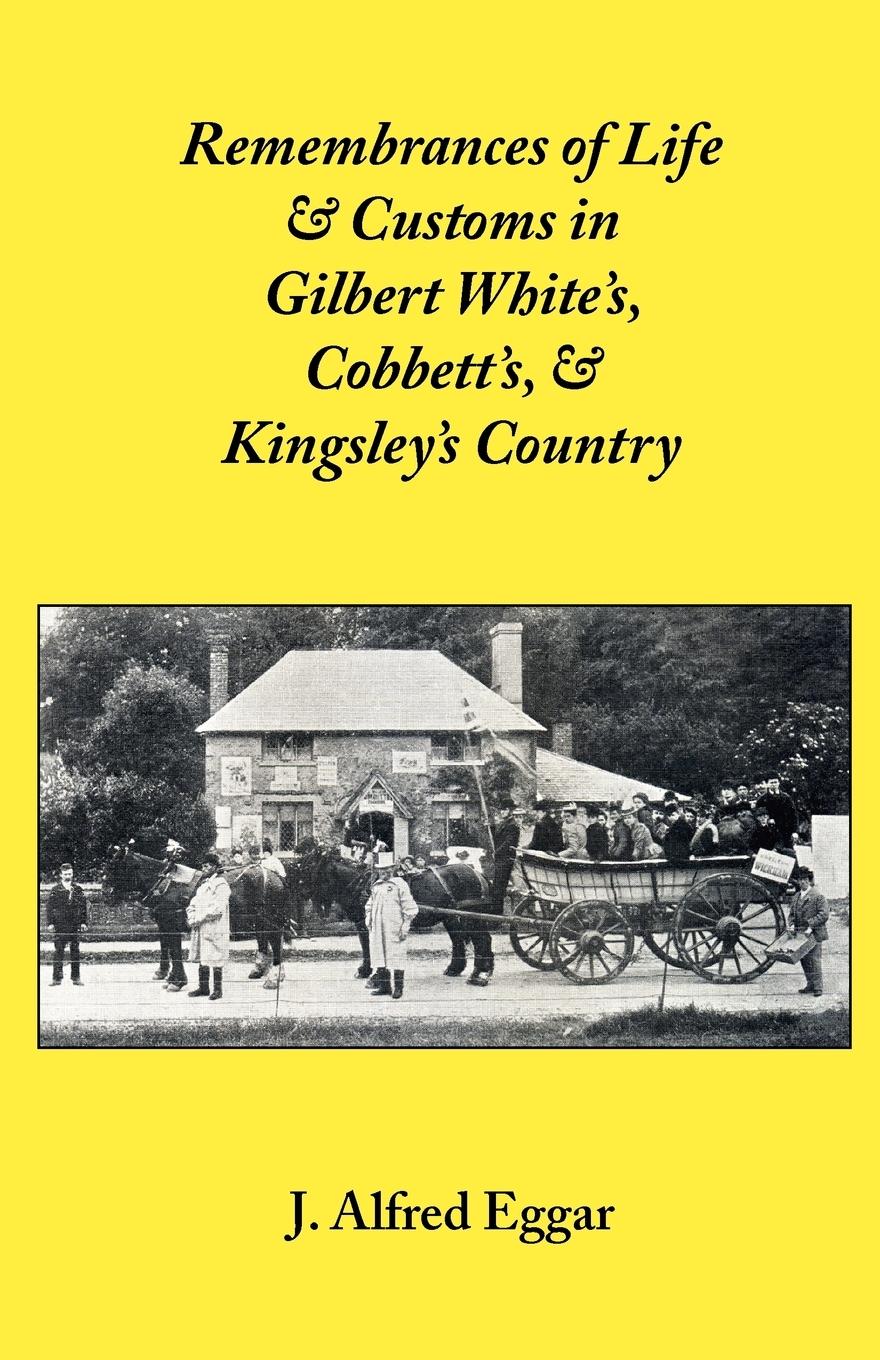 Remembrances of Life & Customs in Gilbert White's, Cobbett's, & Kingsley's Country