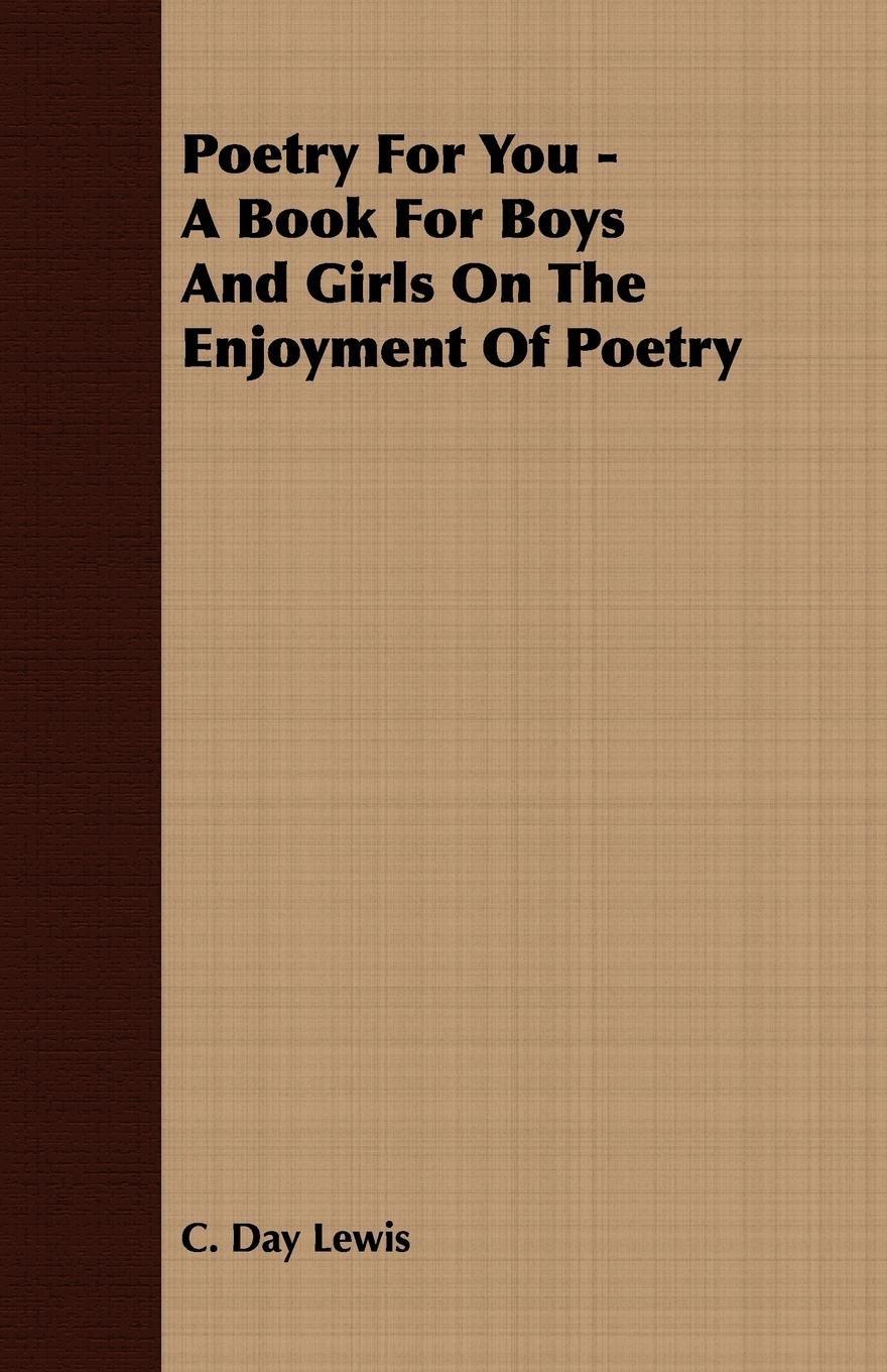 Poetry For You - A Book For Boys And Girls On The Enjoyment Of Poetry - Lewis, C. Day